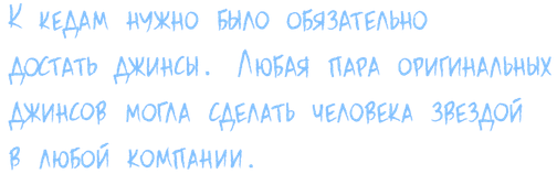 К кедам нужно было обязательно достать джинсы. Любая пара оригинальных джинсов могла сделать человека звездой в любой компании.